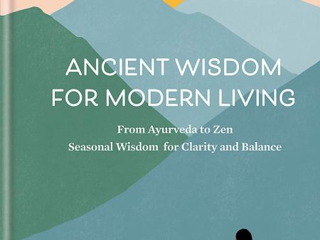 Ancient Wisdom For Modern Living: From Ayurveda To Zen: Seasonal Wisdom For Clarity And Balance Fashion